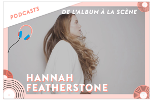 Podcast Hannah Featherstone de l'album à la scène