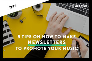 5 Tips on how to make Newsletters to promote your music