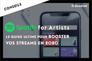 Spotify for Artists - Le Guide Ultime pour booster vos Streams en 2020