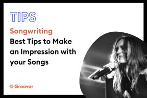 Songwriting: Best Tips to Make an Impression as a Musician
