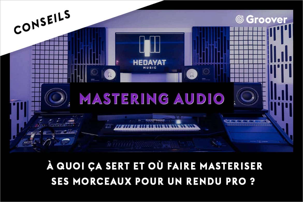 Mastering Audio, à quoi ça sert et où faire masteriser ses morceaux pour un rendu pro ?
