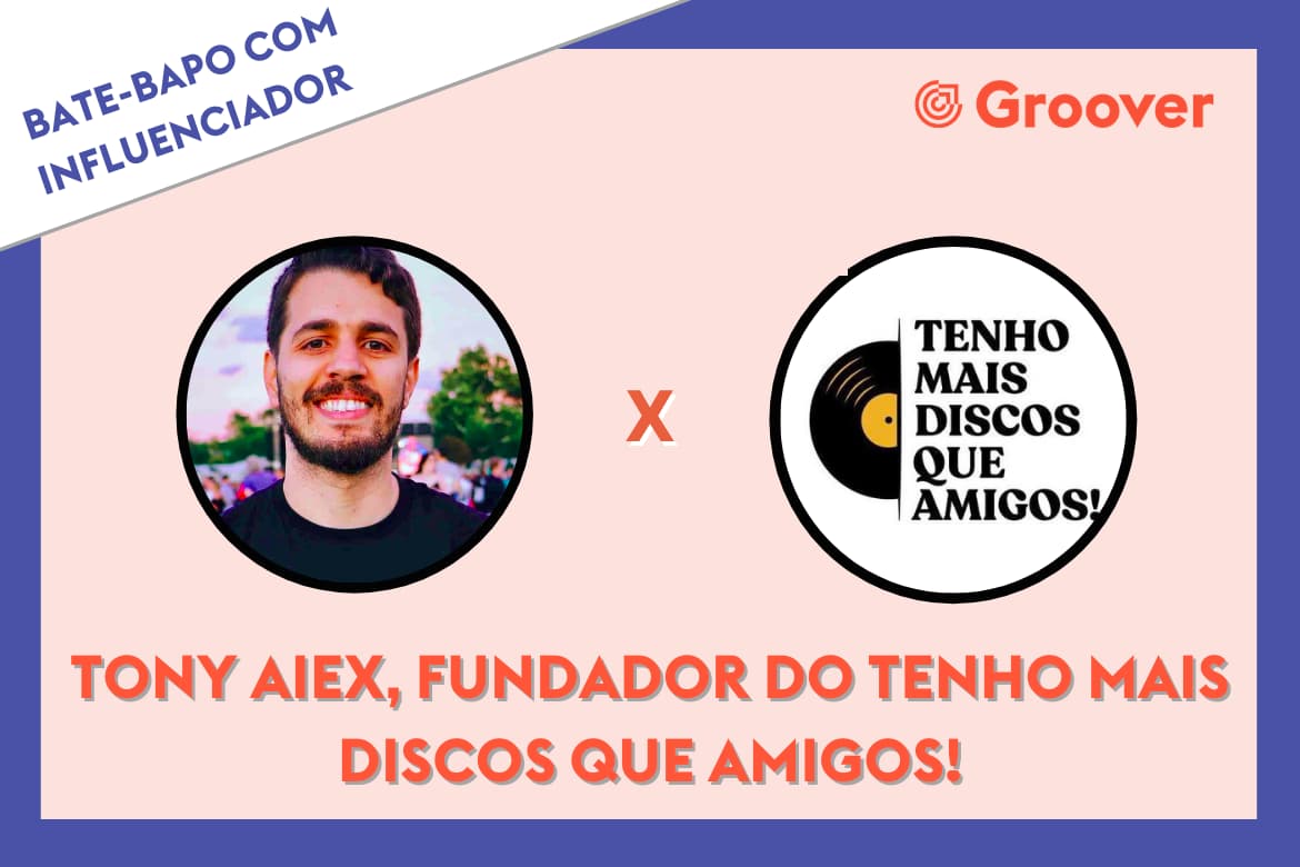 Bate-papo com influenciador da Groover: Tony Aiex do Tenho Mais Discos Que  Amigos!