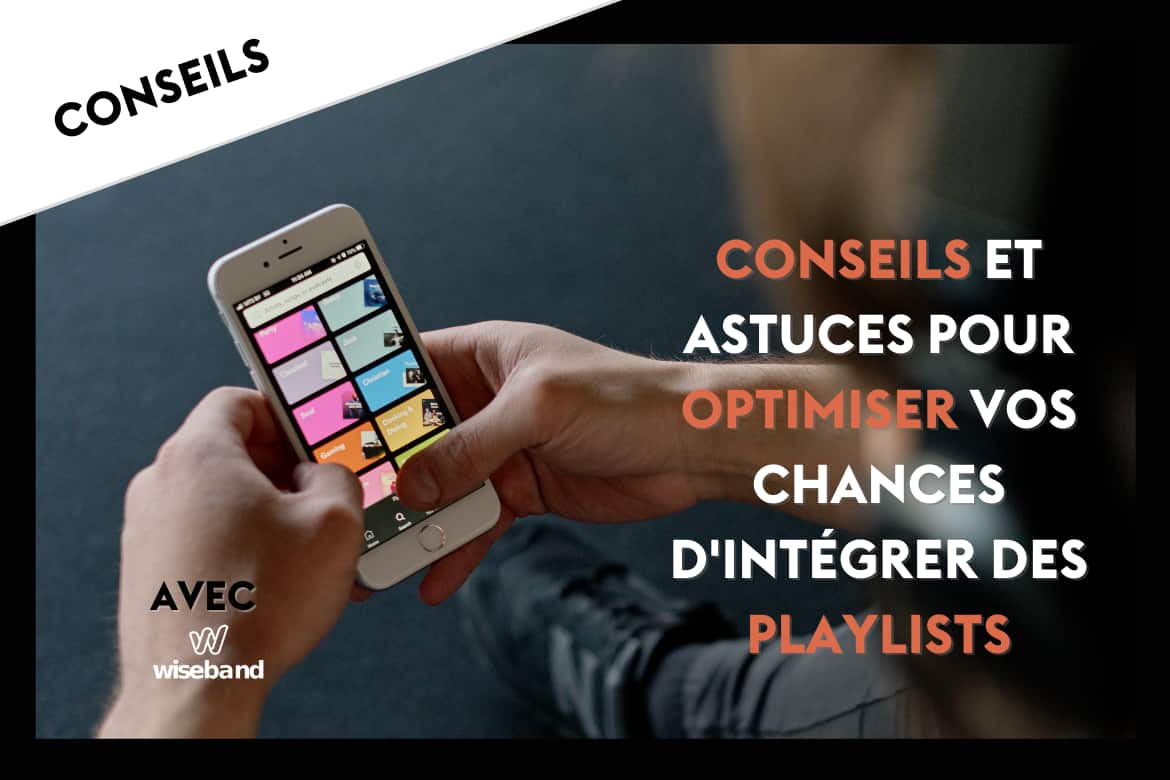 Conseils et Astuces pour optimiser vos chances d'intégrer des Playlists - Playlists Spotify, playlists Deezer, playlists Apple Music, etc. Interview avec Wiseband.