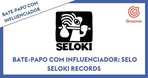 Bate=Papo com influenciador: selo Seloki Records
