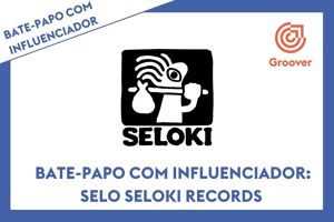 Bate-papo com influenciador: selo Seloki Records