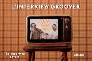 The Supermen Lovers x CHEBO - L'interview Groover
