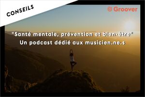 " Santé mentale, prévention et bien-être", un podcast dédié aux musicien.ne.s