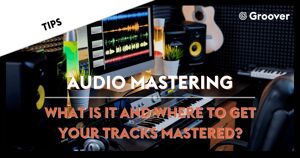 Audio Mastering: What is it and where to get your tracks mastered?