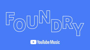 Foundry - Tremplin musique lancé par YouTube Music pour développer la visibilité et la notoriété des artistes sur Youtube