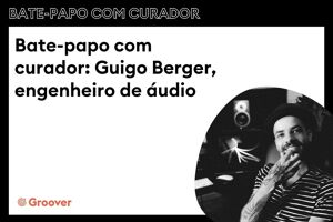 Bate-papo com curador: Guigo Berger, engenheiro de áudio