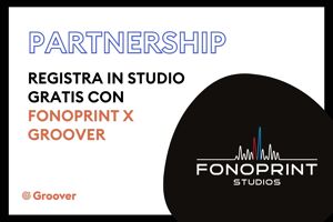 FONOPRINT x GROOVER: Candidati e registra un tuo brano in studio!