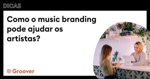 Como o music branding pode ajudar os artistas?