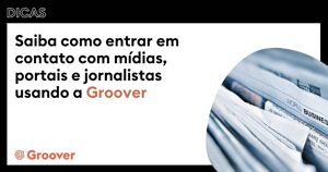 Saiba como entrar em contato com mídias, portais e jornalistas usando a Groover