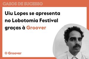 Uiu Lopes se apresenta no Lobotomia Festival graças à Groover