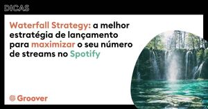 Waterfall Strategy: a melhor estratégia de lançamento para maximizar o seu número de streams no Spotify
