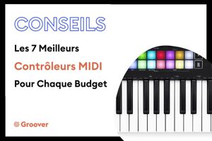 Les 7 Meilleurs Contrôleurs MIDI Pour Chaque Budget