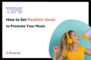 How to Set Realistic Goals to Promote Your Music
